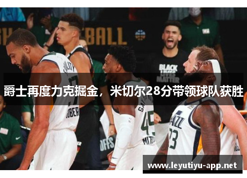 爵士再度力克掘金，米切尔28分带领球队获胜
